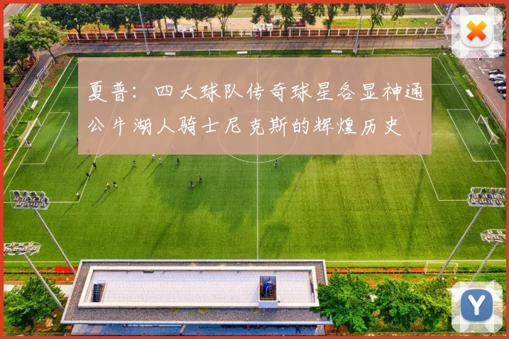 夏普：四大球队传奇球星各显神通公牛湖人骑士尼克斯的辉煌历史
