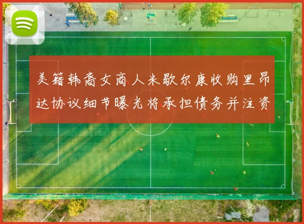 美籍韩裔女商人米歇尔康收购里昂达协议细节曝光将承担债务并注资